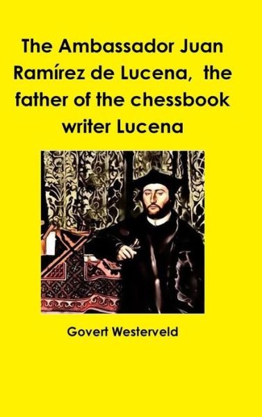 Cover for Govert Westerveld · The Ambassador Juan Ramirez De Lucena, the Father of the Chessbook Writer Lucena (Innbunden bok) (2015)