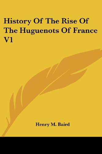 Cover for Henry M. Baird · History of the Rise of the Huguenots of France V1 (Paperback Book) (2006)