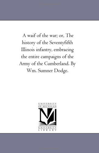 Cover for Michigan Historical Reprint Series · A Waif of the War; Or, the History of the Seventyfifth Illinois Infantry, Embracing the Entire Campaigns of the Army of the Cumberland. by Wm. Sumner Dodge. (Paperback Book) (2006)
