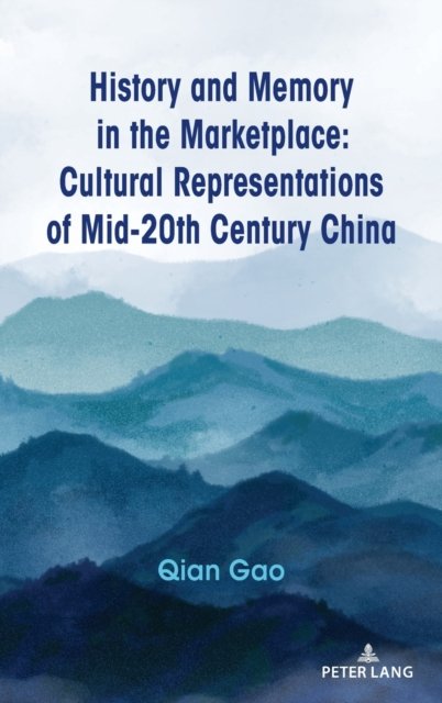 History and Memory in the Marketplace: Cultural Representations of Mid-20th Century China - Qian Gao - Bøger - Peter Lang Publishing Inc - 9781433185281 - 24. november 2021