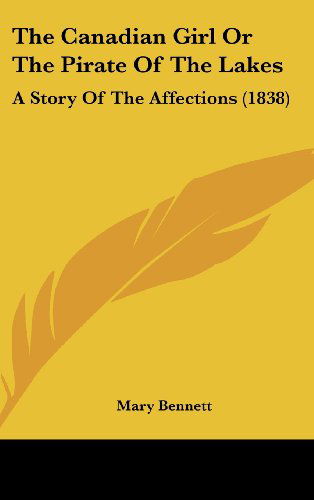 Cover for Mary Bennett · The Canadian Girl or the Pirate of the Lakes: a Story of the Affections (1838) (Hardcover Book) (2008)
