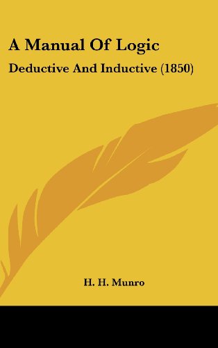 A Manual of Logic: Deductive and Inductive (1850) - H. H. Munro - Books - Kessinger Publishing, LLC - 9781436944281 - August 18, 2008