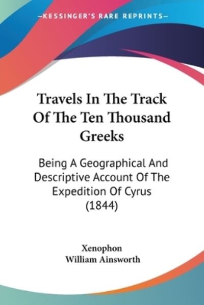 Cover for Xenophon · Travels in the Track of the Ten Thousand Greeks: Being a Geographical and Descriptive Account of the Expedition of Cyrus (1844) (Taschenbuch) (2008)