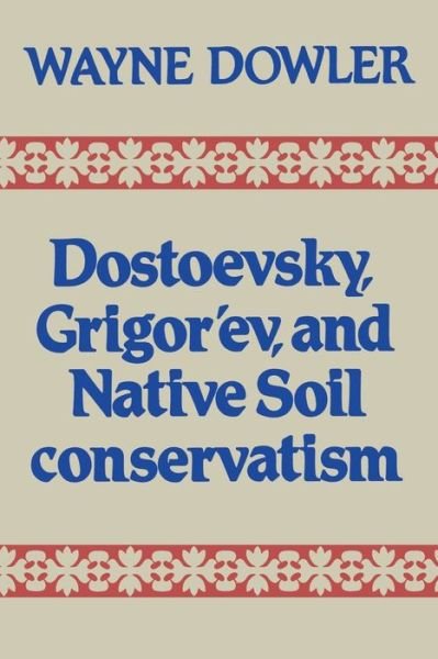 Cover for Wayne Dowler · Dostoevsky, Grigor'ev, and Native Soil Conservatism (Paperback Book) (1982)