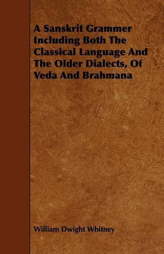 A Sanskrit Grammer Including Both the Classical Language and the Older Dialects, of Veda and Brahmana - William Dwight Whitney - Books - Kolthoff Press - 9781444624281 - April 14, 2009