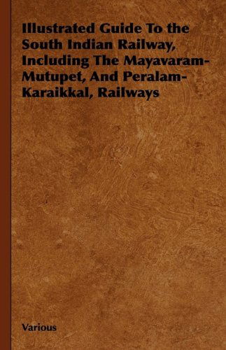 Illustrated Guide to the South Indian Railway, Including the Mayavaram-mutupet, and Peralam-karaikkal, Railways - C. D. P. Hamilton - Books - Fabri Press - 9781444653281 - September 14, 2009