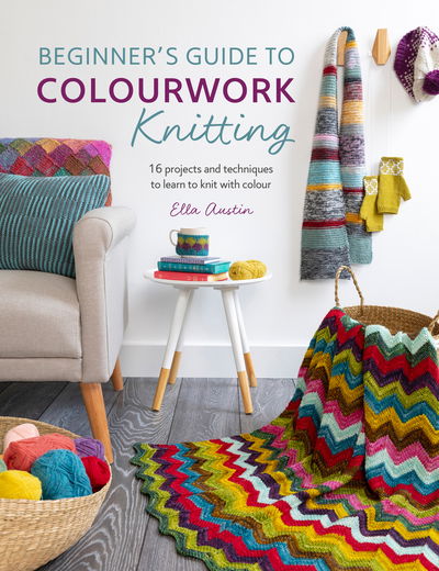 Cover for Austin, Ella (Author) · Beginner'S Guide to Colorwork Knitting: 16 Projects and Techniques to Learn to Knit with Colour (Paperback Book) (2019)