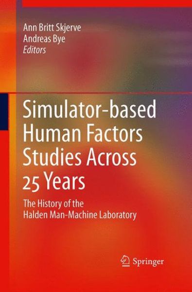 Cover for Ann Britt Skjerve · Simulator-based Human Factors Studies Across 25 Years: The History of the Halden Man-Machine Laboratory (Paperback Book) [2011 edition] (2014)