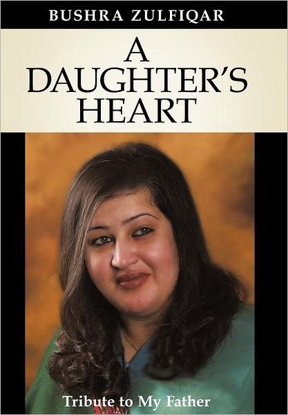 Cover for Bushra Zulfiqar · A Daughter's Heart: Tribute to My Father (Hardcover Book) (2011)