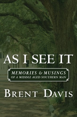 As I See It: Memories & Musings of a Middle Aged Southern Man - Brent Davis - Kirjat - CreateSpace Independent Publishing Platf - 9781449984281 - keskiviikko 21. heinäkuuta 2010