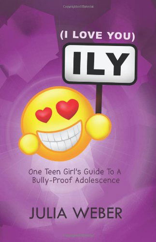 Cover for Julia Weber · I. L. Y. (I Love You): One Teen Girl's Guide to a Bully-proof Adolescence (Paperback Book) (2011)