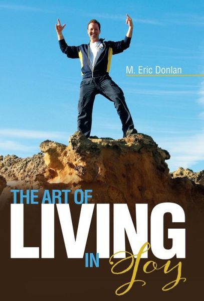 Cover for M. Eric Donlan · The Art of Living in Joy (Hardcover Book) (2014)