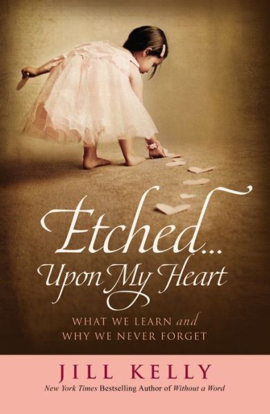 Etched...Upon My Heart: What We Learn and Why We Never Forget - Jill Kelly - Books - Time Warner Trade Publishing - 9781455514281 - April 1, 2014