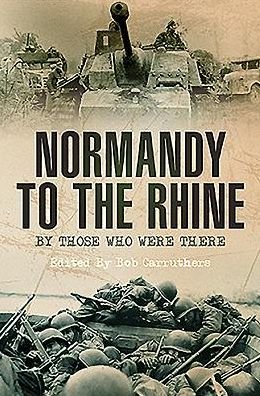 Cover for Bob Carruthers · Normandy to the Rhine: By Those Who Were There (Paperback Bog) (2024)