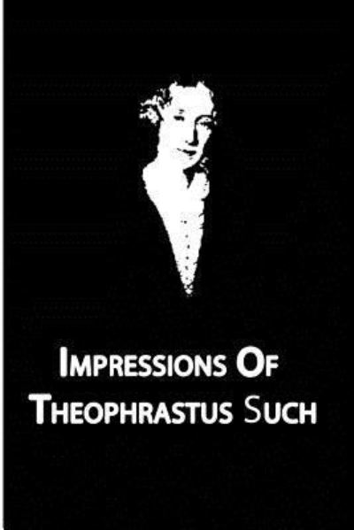 Impressions Of Theophrastus Such - George Eliot - Books - Createspace Independent Publishing Platf - 9781479329281 - September 17, 2012