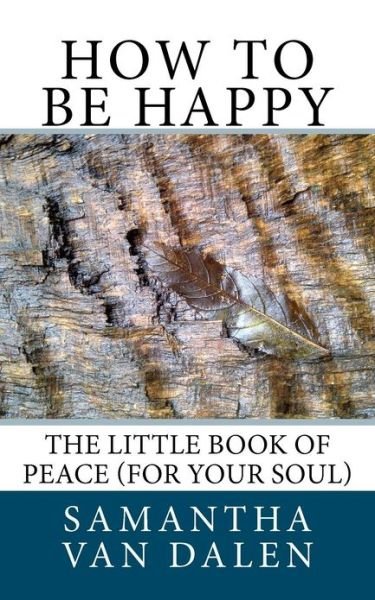 Cover for Ms Samantha Gina Van Dalen · How to Be Happy: the Little Book of Peace (For Your Soul) (Paperback Bog) (2012)