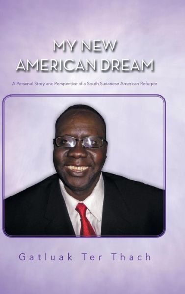 Cover for Gatluak Ter Thach · My New American Dream: a Personal Story and Perspective of a South Sudanese American Refugee (Hardcover Book) (2013)