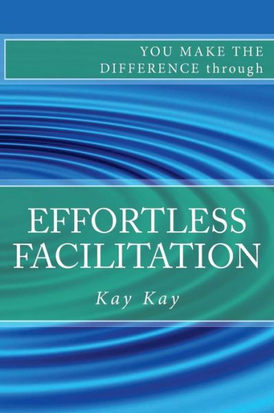 Cover for Kay Kay · Effortless Facilitation: You Make the Difference Through (Taschenbuch) (2013)