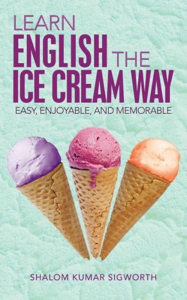 Cover for Shalom Kumar Sigworth · Learn English the Ice Cream Way: Easy, Enjoyable, and Memorable (Taschenbuch) (2014)