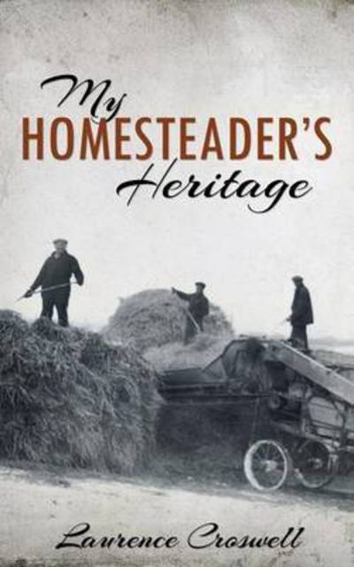 My Homesteader's Heritage - Laurence Croswell - Książki - Word Alive Press - 9781486613281 - 25 sierpnia 2016