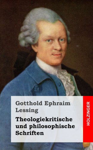 Theologiekritische Und Philosophische Schriften - Gotthold Ephraim Lessing - Books - CreateSpace Independent Publishing Platf - 9781489542281 - May 23, 2013