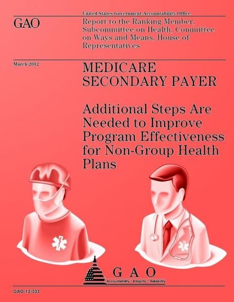 Cover for Government Accountability Office · Medicare Secondary Payer: Additional Steps Are Needed to Improve Program Effectiveness for Non-group Health Plans (Taschenbuch) (2013)