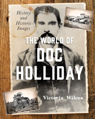 Cover for Victoria Wilcox · The World of Doc Holliday: History and Historic Images (Hardcover Book) (2020)