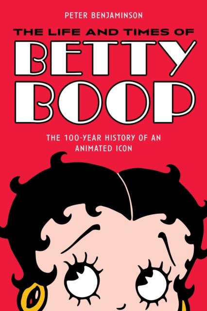 Cover for Peter Benjaminson · The Life and Times of Betty Boop: The 100-Year History of an Animated Icon (Taschenbuch) (2023)