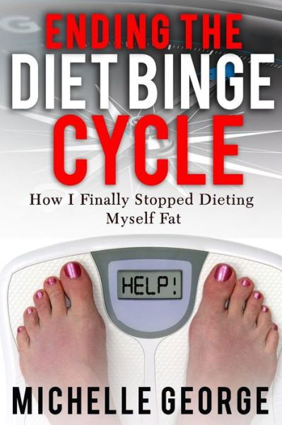 Cover for Michelle George · Ending the Diet Binge Cycle:: How I Finally Stopped Dieting Myself Fat (Pocketbok) (2014)