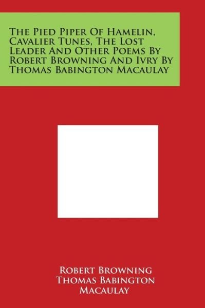 Cover for Robert Browning · The Pied Piper of Hamelin, Cavalier Tunes, the Lost Leader and Other Poems by Robert Browning and Ivry by Thomas Babington Macaulay (Taschenbuch) (2014)