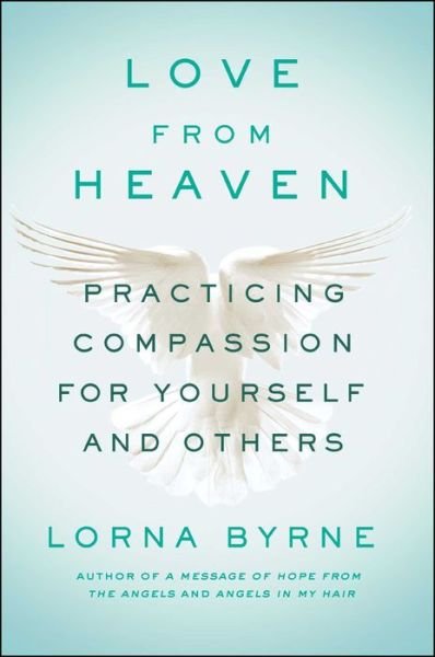 Love From Heaven: Practicing Compassion for Yourself and Others - Lorna Byrne - Bücher - Atria Books - 9781501143281 - 6. Februar 2018