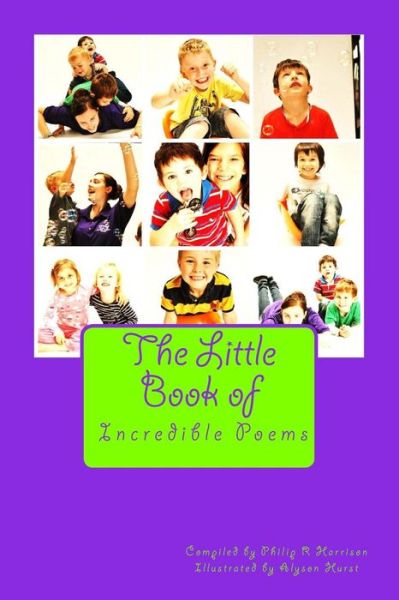 The Little Book of Incredible Poems - Philip R Harrison - Books - CreateSpace Independent Publishing Platf - 9781505257281 - November 28, 2014