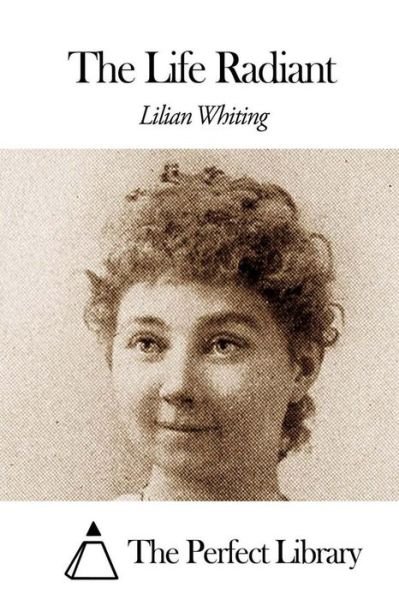 Cover for Lilian Whiting · The Life Radiant (Taschenbuch) (2015)