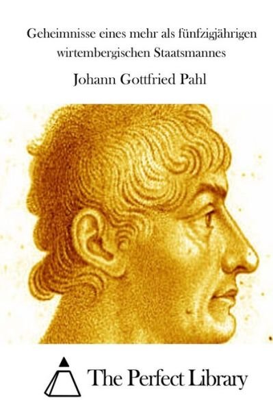 Cover for Johann Gottfried Pahl · Geheimnisse Eines Mehr Als Funfzigjahrigen Wirtembergischen Staatsmannes (Paperback Book) (2015)