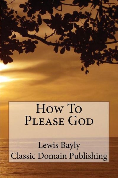 Cover for Lewis Bayly · How to Please God (Paperback Book) (2015)