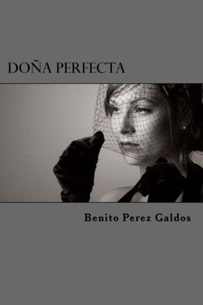 Dona Perfecta - Benito Perez Galdos - Books - Createspace Independent Publishing Platf - 9781523358281 - January 11, 2016
