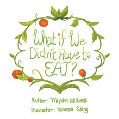 Cover for Miyoko Ishibashi · What If We Didn't Have To Eat? (Pocketbok) (2016)