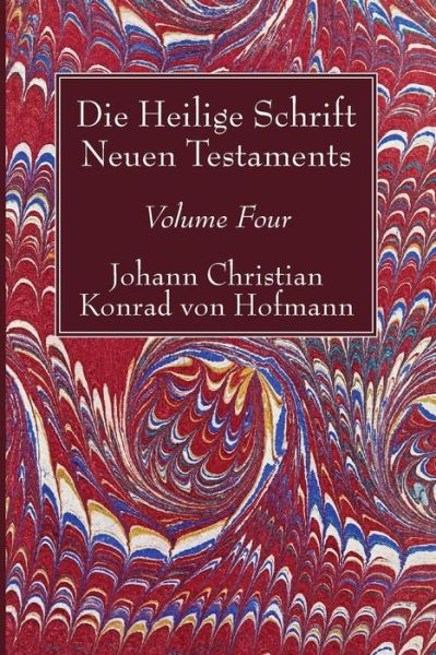 Cover for Johann Christian Konrad von Hofmann · Die Heilige Schrift Neuen Testaments, Volume Four (Buch) (2017)