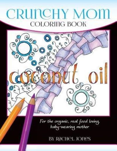 Crunchy Mom Coloring Book - Rachel Jones - Books - Createspace Independent Publishing Platf - 9781540526281 - November 19, 2016