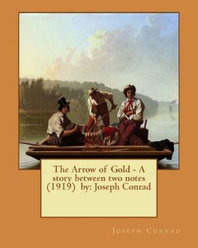 The Arrow of Gold - A story between two notes (1919) by - Joseph Conrad - Bøger - Createspace Independent Publishing Platf - 9781542720281 - 24. januar 2017