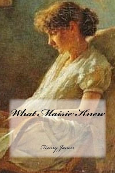 What Maisie Knew - Henry James - Boeken - Createspace Independent Publishing Platf - 9781543158281 - 15 februari 2017