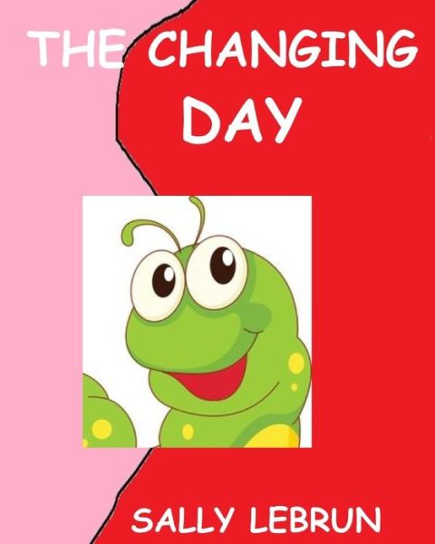 The Changing Day - Sally J. Lebrun - Books - Createspace Independent Pub - 9781543244281 - March 10, 2017