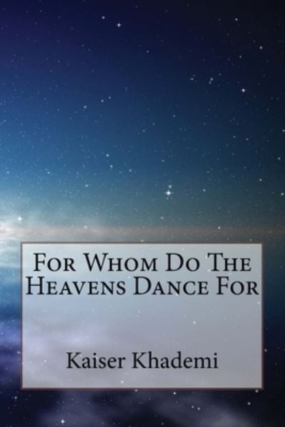 Cover for Kaiser R Khademi · For Whom Do The Heavens Dance For (Paperback Book) (2017)