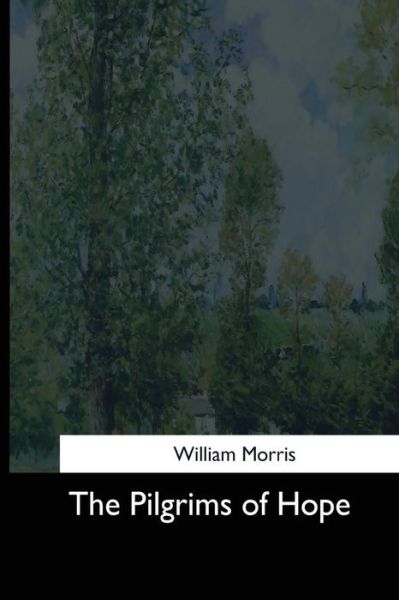 The Pilgrims of Hope - William Morris - Books - Createspace Independent Publishing Platf - 9781544713281 - March 26, 2017