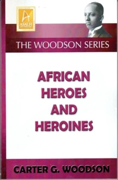 African Heroes and Heroines - Carter Godwin Woodson - Livros - Black Classic Press - 9781574781281 - 5 de abril de 2016