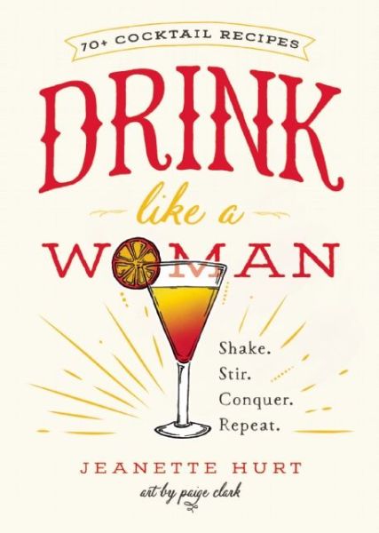 Cover for Jeanette Hurt · Drink Like a Woman: Shake. Stir. Conquer. Repeat. (Hardcover Book) (2016)