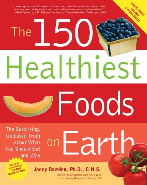 Cover for Jonny Bowden · The 150 Healthiest Foods on Earth: The Surprising, Unbiased Truth About What You Should Eat and Why (Paperback Book) (2007)