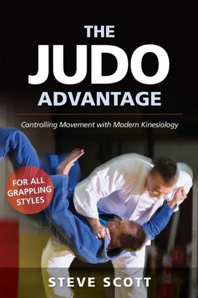 Cover for Steve Scott · The Judo Advantage: Controlling Movement with Modern Kinesiology. For All Grappling Styles - Marial Science (Paperback Book) [New edition] (2018)