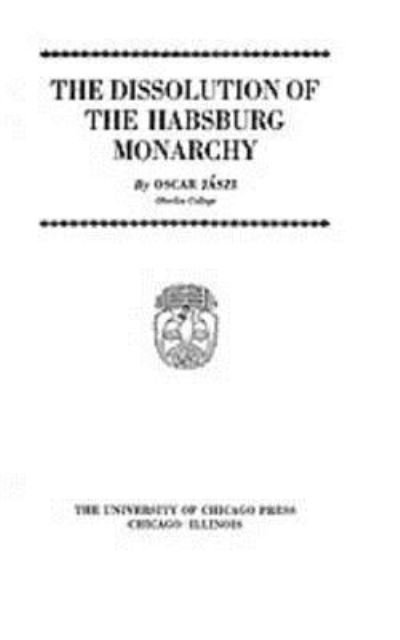 The Dissolution of the Habsburg Monarchy - Oszkar Jaszi - Libros - ACLS History E-Book Project - 9781597407281 - 1 de mayo de 2009