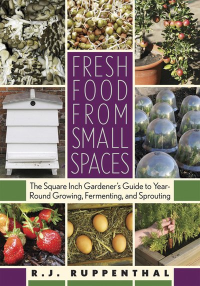 Cover for R.J. Ruppenthal · Fresh Food from Small Spaces: The Square-Inch Gardener's Guide to Year-Round Growing, Fermenting, and Sprouting (Pocketbok) (2008)